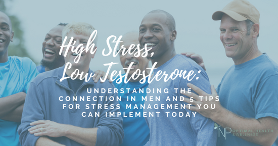 High Stress, Low Testosterone: Understanding The Connection In Men And 5 Tips For Stress Management You Can Implement Today